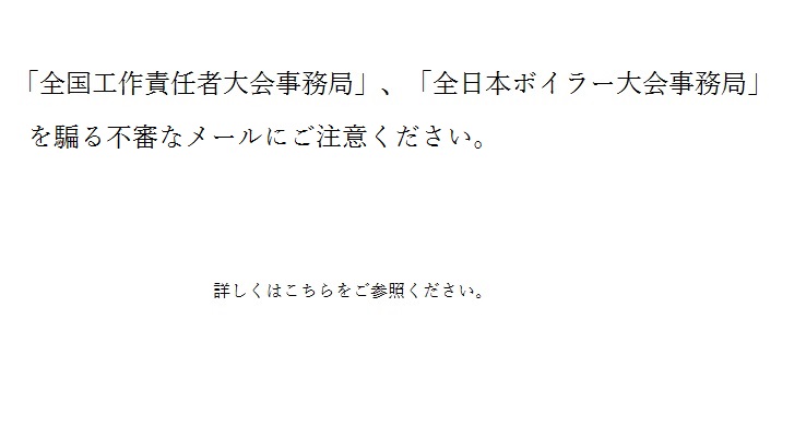 「全国工作責任者大会事務局」、「全日本ボイラー大会事務局」を騙る不審なメールにご注意ください。